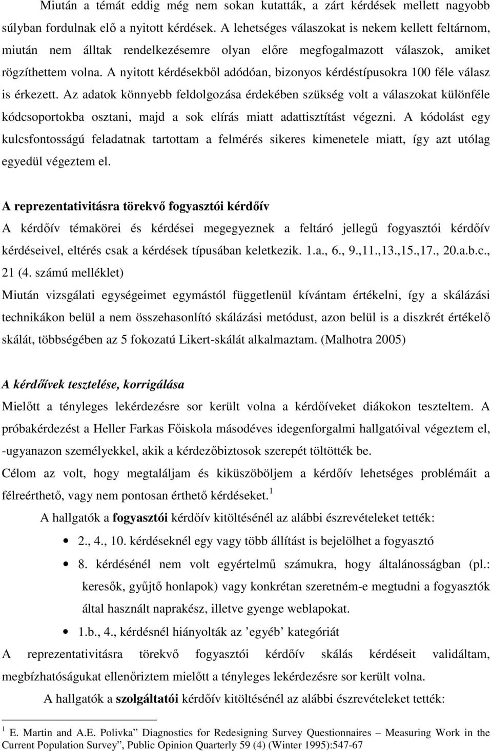 A nyitott kérdésekből adódóan, bizonyos kérdéstípusokra 100 féle válasz is érkezett.