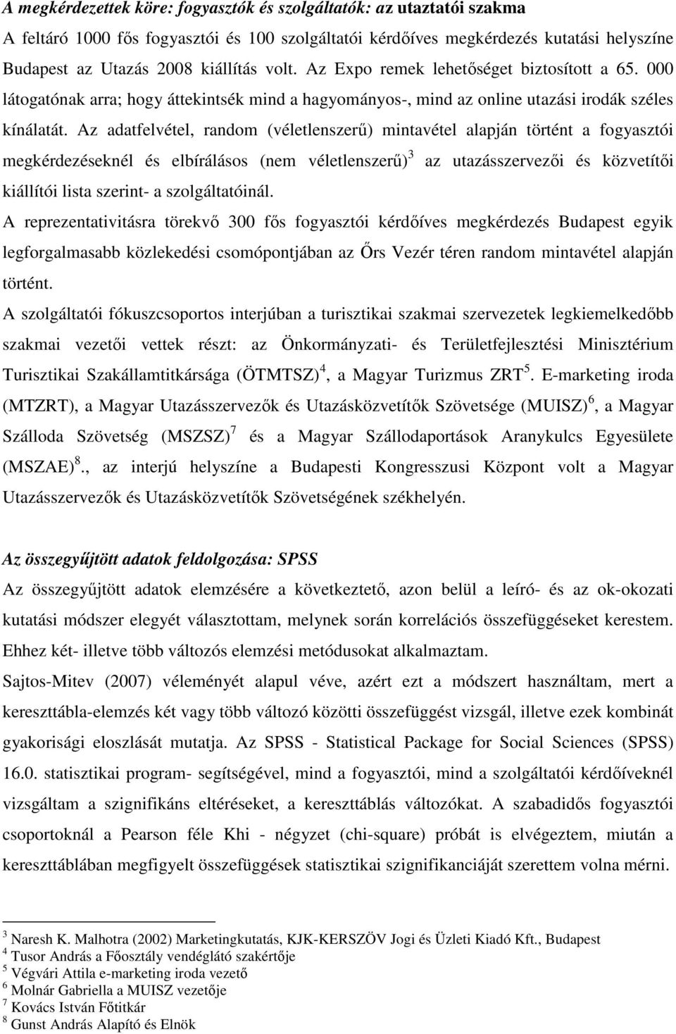 Az adatfelvétel, random (véletlenszerű) mintavétel alapján történt a fogyasztói megkérdezéseknél és elbírálásos (nem véletlenszerű) 3 az utazásszervezői és közvetítői kiállítói lista szerint- a