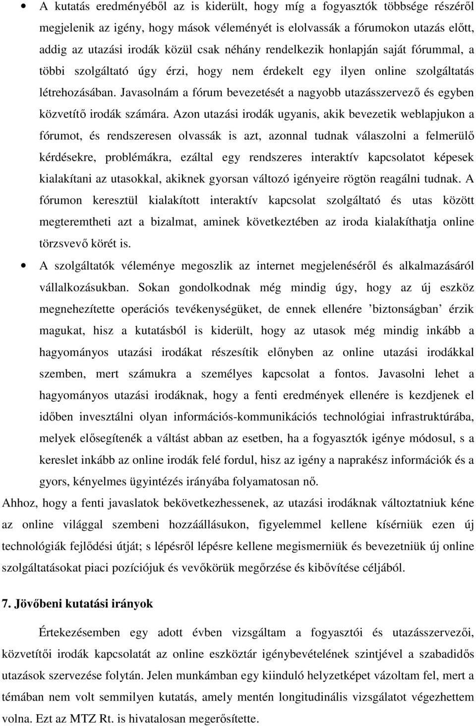 Javasolnám a fórum bevezetését a nagyobb utazásszervező és egyben közvetítő irodák számára.