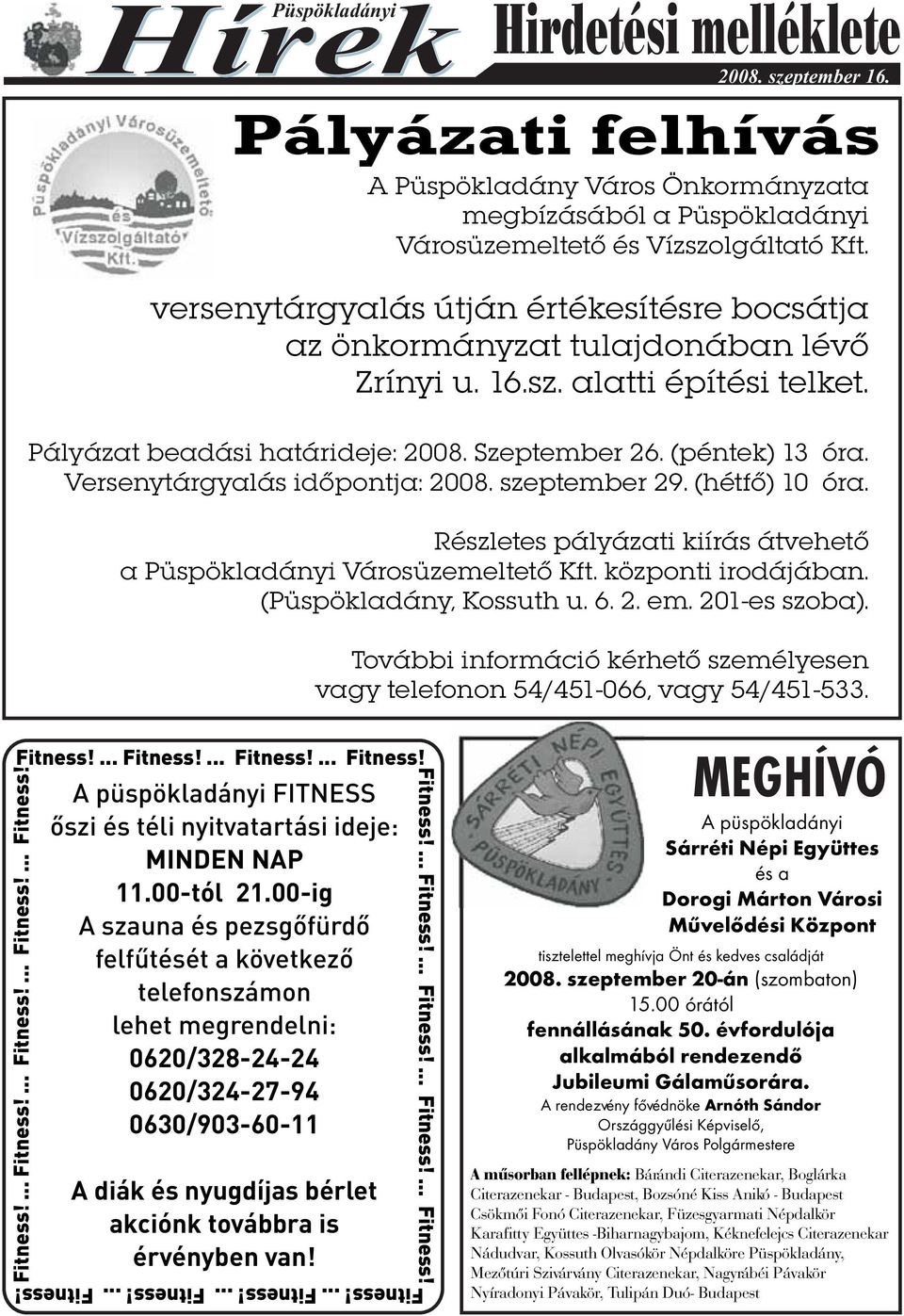 Versenytárgyalás idõpontja: 2008. szeptember 29. (hétfõ) 10 óra. Részletes pályázati kiírás átvehetõ a Püspökladányi Városüzemeltetõ Kft. központi irodájában. (Püspökladány, Kossuth u. 6. 2. em.