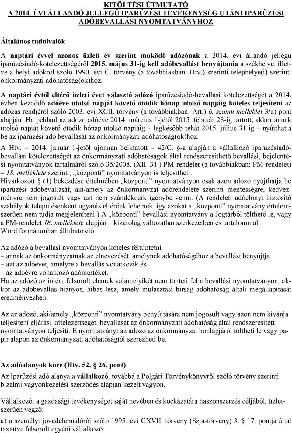 ) szerinti telephelye(i) szerinti önkormányzati adóhatóság(ok)hoz. A naptári évtől eltérő üzleti évet választó adózó iparűzésiadó-bevallási kötelezettségét a 2014.