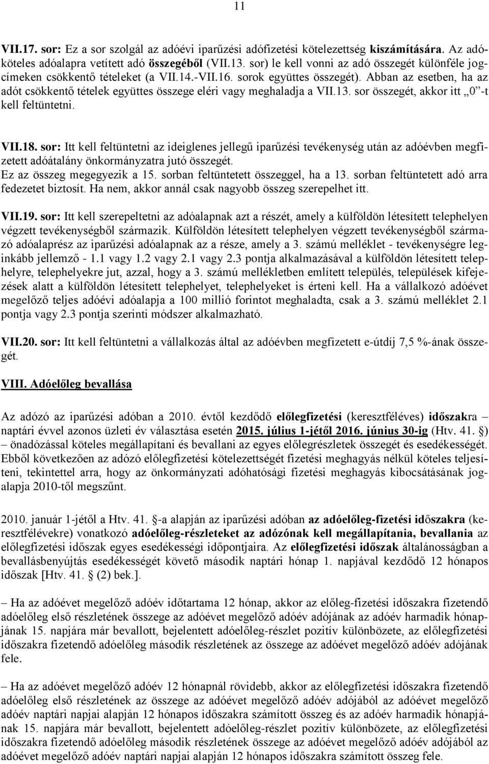 Abban az esetben, ha az adót csökkentő tételek együttes összege eléri vagy meghaladja a VII.13. sor összegét, akkor itt 0 -t kell feltüntetni. VII.18.