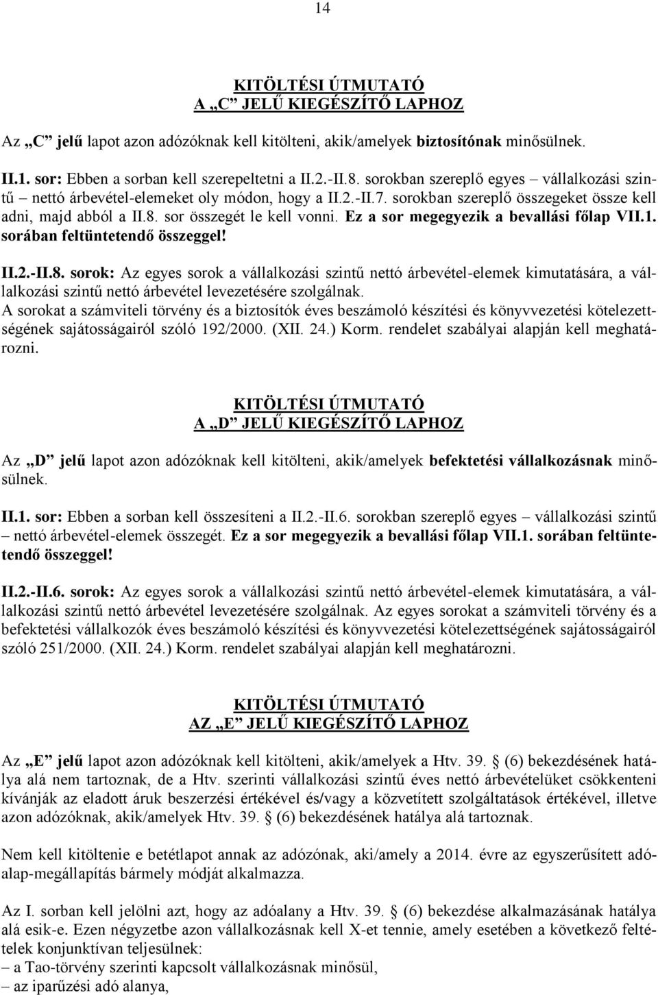 Ez a sor megegyezik a bevallási főlap VII.1. sorában feltüntetendő összeggel! II.2.-II.8.