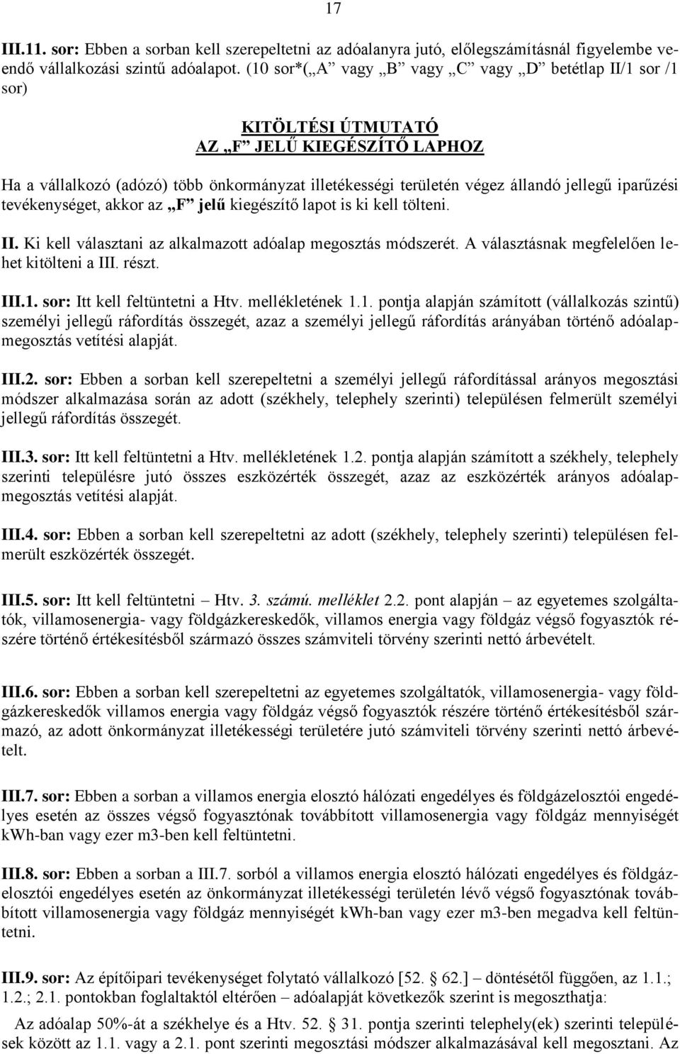 iparűzési tevékenységet, akkor az F jelű kiegészítő lapot is ki kell tölteni. II. Ki kell választani az alkalmazott adóalap megosztás módszerét. A választásnak megfelelően lehet kitölteni a III.