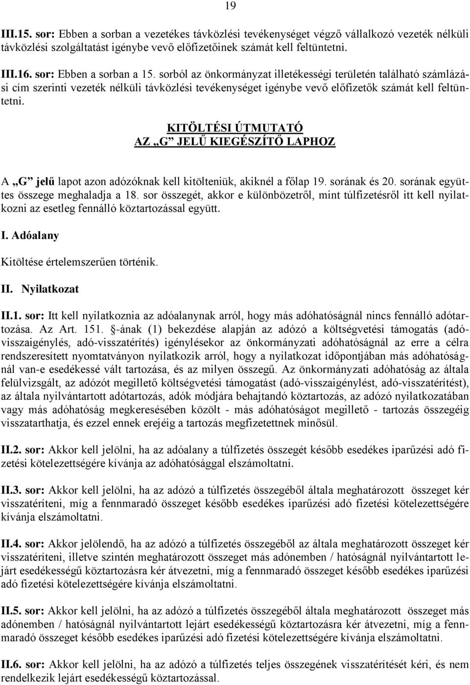 KITÖLTÉSI ÚTMUTATÓ AZ G JELŰ KIEGÉSZÍTŐ LAPHOZ A G jelű lapot azon adózóknak kell kitölteniük, akiknél a főlap 19. sorának és 20. sorának együttes összege meghaladja a 18.