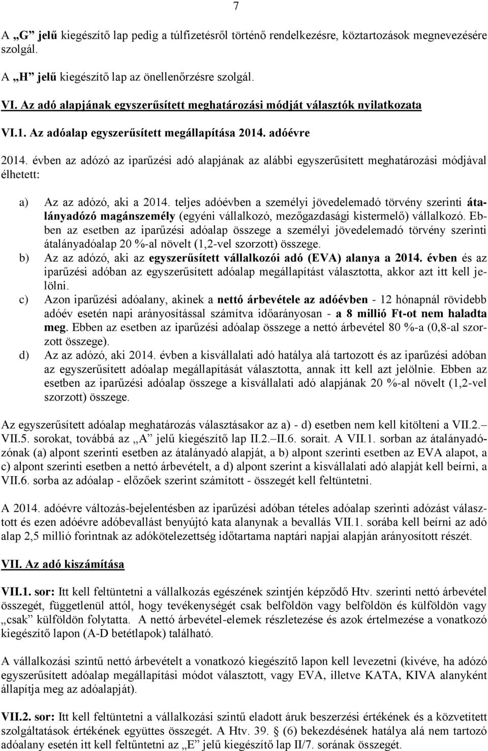 évben az adózó az iparűzési adó alapjának az alábbi egyszerűsített meghatározási módjával élhetett: a) Az az adózó, aki a 2014.