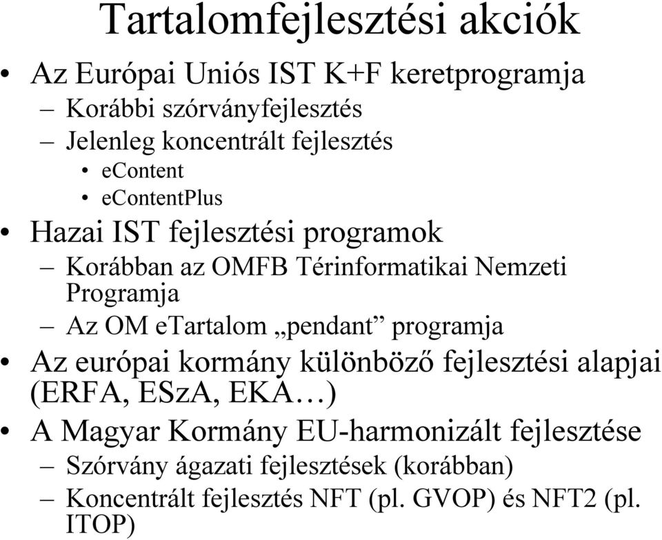 OM etartalom pendant programja Az európai kormány különböző fejlesztési alapjai (ERFA, ESzA, EKA ) A Magyar Kormány