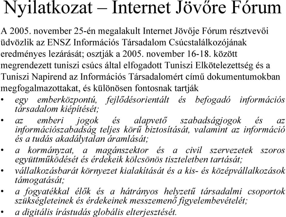 között megrendezett tuniszi csúcs által elfogadott Tuniszi Elkötelezettség és a Tuniszi Napirend az Információs Társadalomért című dokumentumokban megfogalmazottakat, és különösen fontosnak tartják