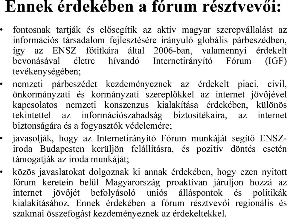 szereplőkkel az internet jövőjével kapcsolatos nemzeti konszenzus kialakítása érdekében, különös tekintettel az információszabadság biztosítékaira, az internet biztonságára és a fogyasztók