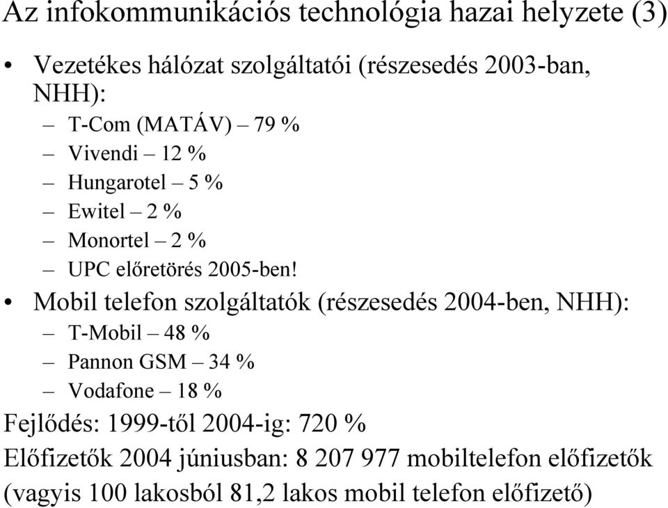 Mobil telefon szolgáltatók (részesedés 2004-ben, NHH): T-Mobil 48 % Pannon GSM 34 % Vodafone 18 % Fejlődés: