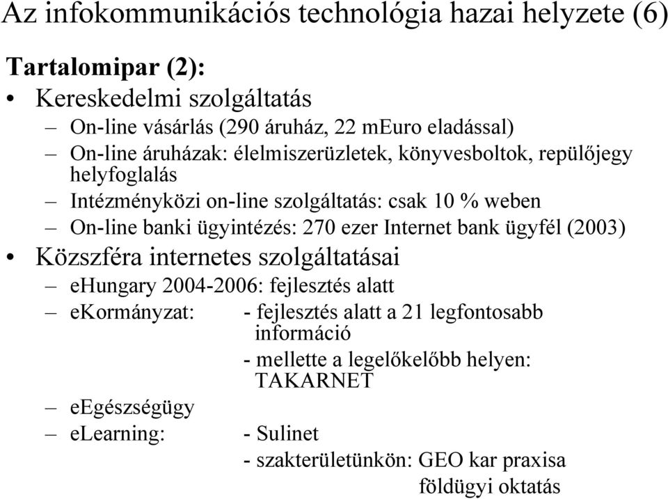 ügyintézés: 270 ezer Internet bank ügyfél (2003) Közszféra internetes szolgáltatásai ehungary 2004-2006: fejlesztés alatt ekormányzat: - fejlesztés