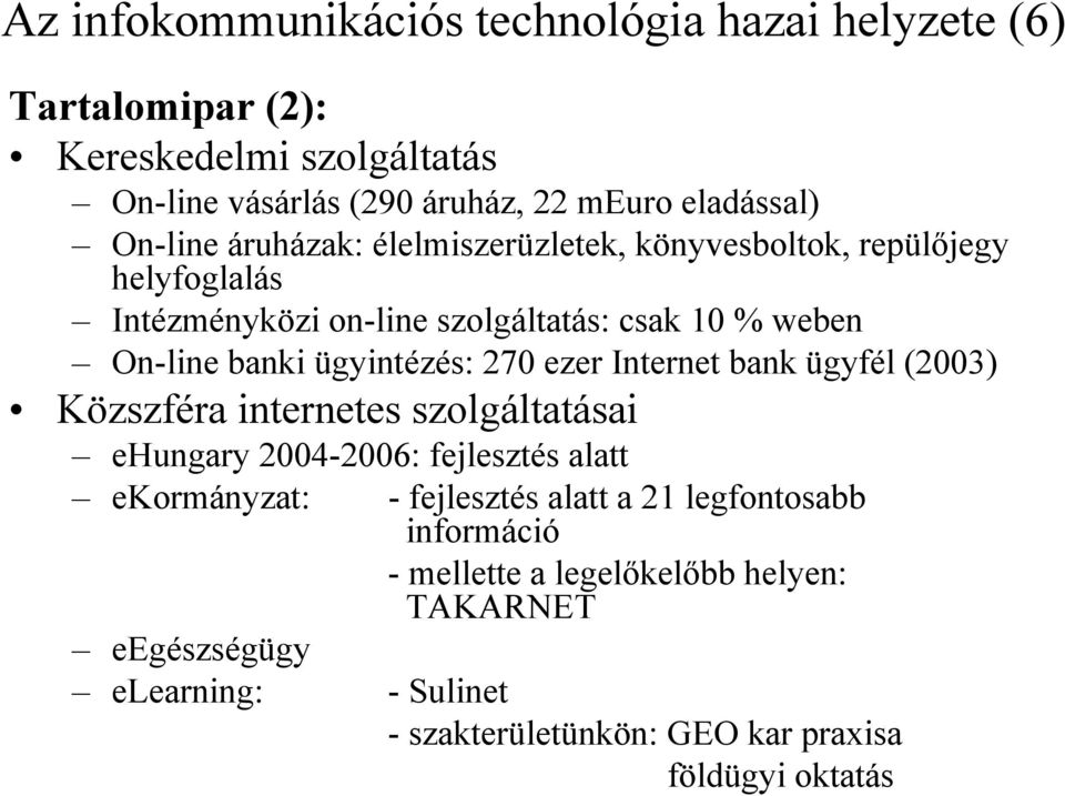 ügyintézés: 270 ezer Internet bank ügyfél (2003) Közszféra internetes szolgáltatásai ehungary 2004-2006: fejlesztés alatt ekormányzat: - fejlesztés