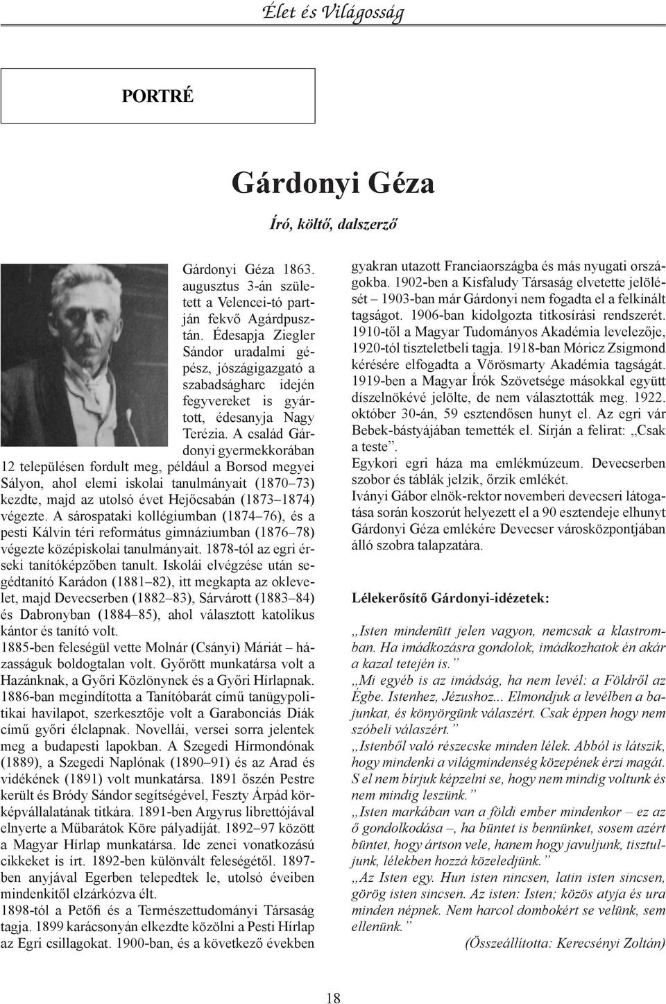 A család Gárdonyi gyermekkorában 12 településen fordult meg, például a Borsod megyei Sályon, ahol elemi iskolai tanulmányait (1870 73) kezdte, majd az utolsó évet Hejőcsabán (1873 1874) végezte.