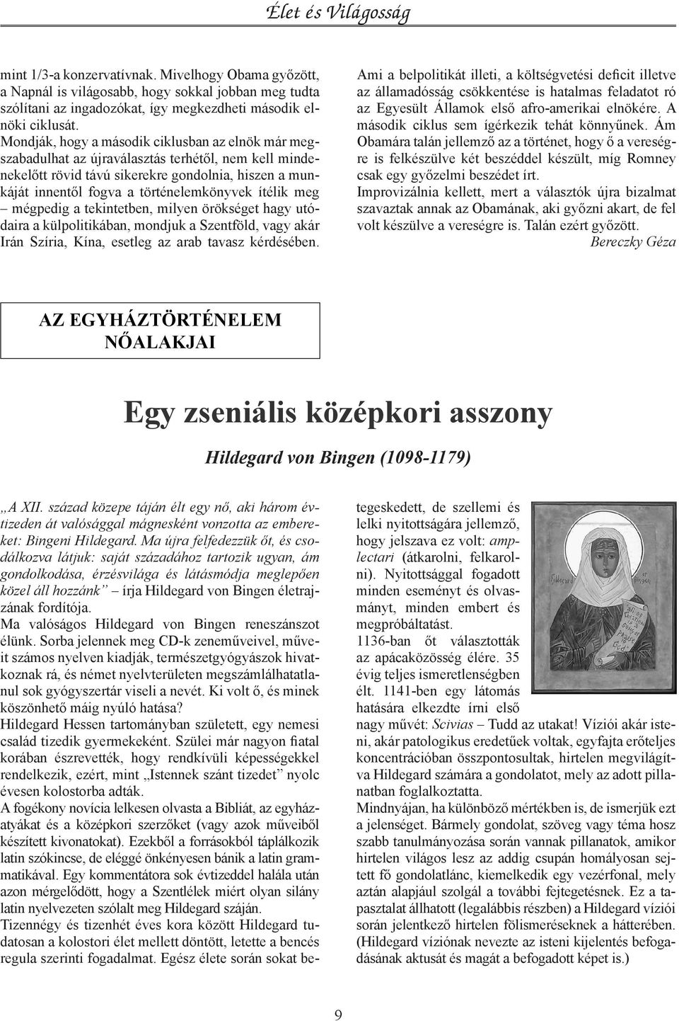 ítélik meg mégpedig a tekintetben, milyen örökséget hagy utódaira a külpolitikában, mondjuk a Szentföld, vagy akár Irán Szíria, Kína, esetleg az arab tavasz kérdésében.