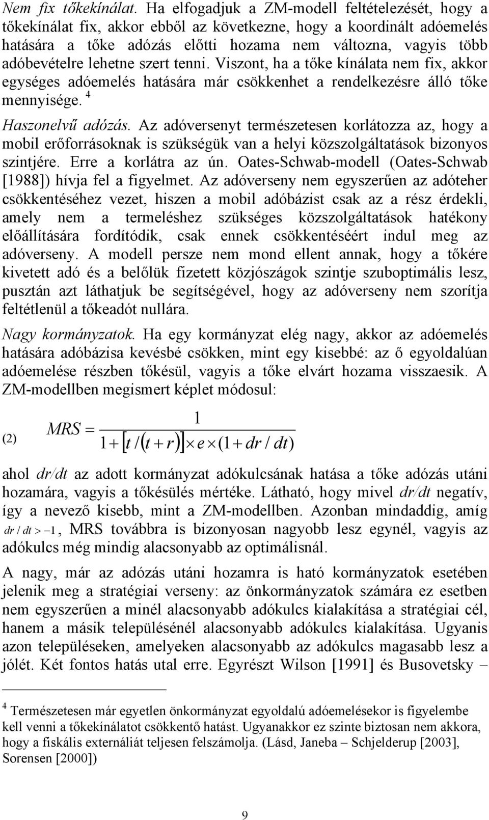 lehetne szert tenni. Viszont, ha a tőke kínálata nem fix, akkor egységes adóemelés hatására már csökkenhet a rendelkezésre álló tőke mennyisége. 4 Haszonelvű adózás.