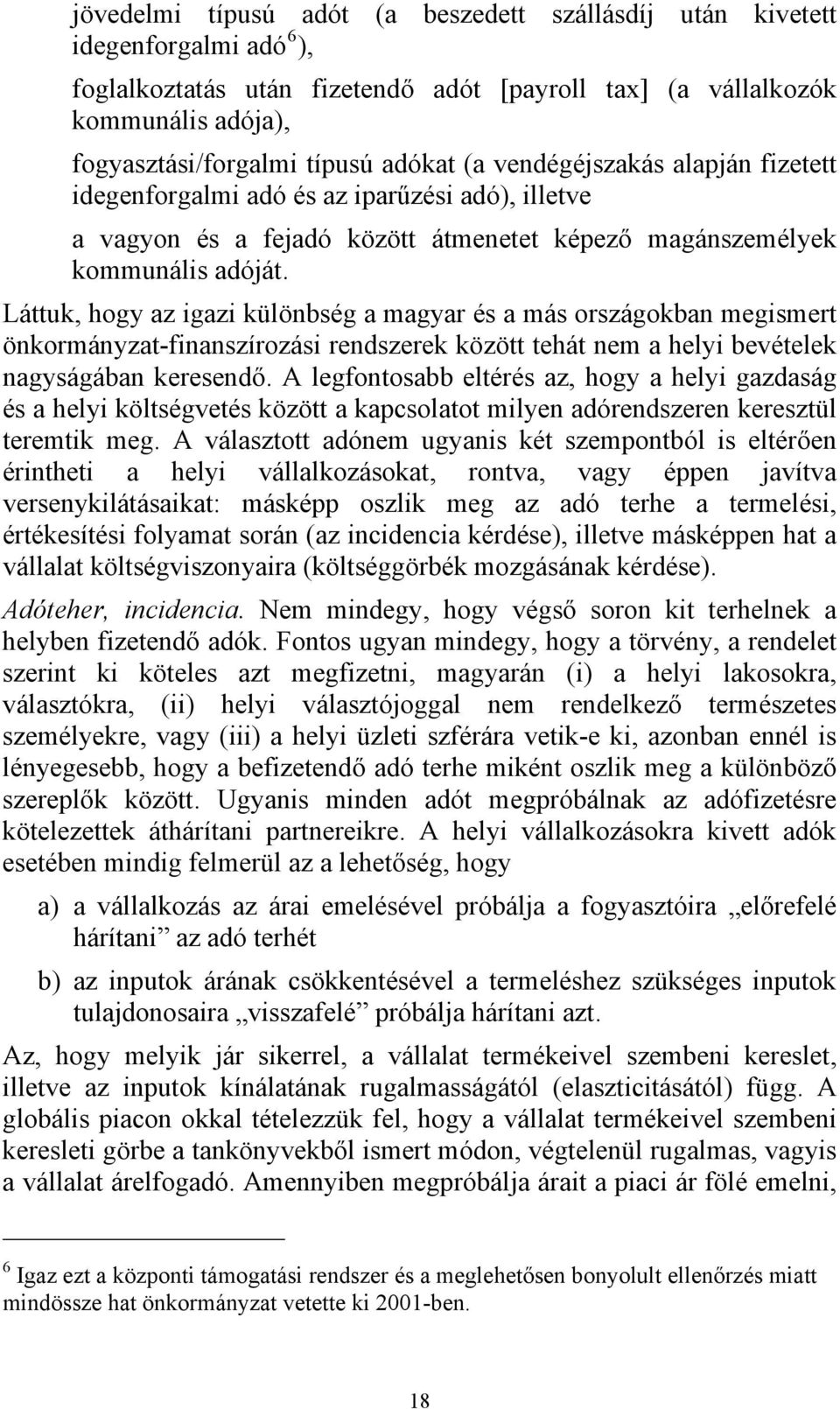 Láttuk, hogy az igazi különbség a magyar és a más országokban megismert önkormányzat-finanszírozási rendszerek között tehát nem a helyi bevételek nagyságában keresendő.