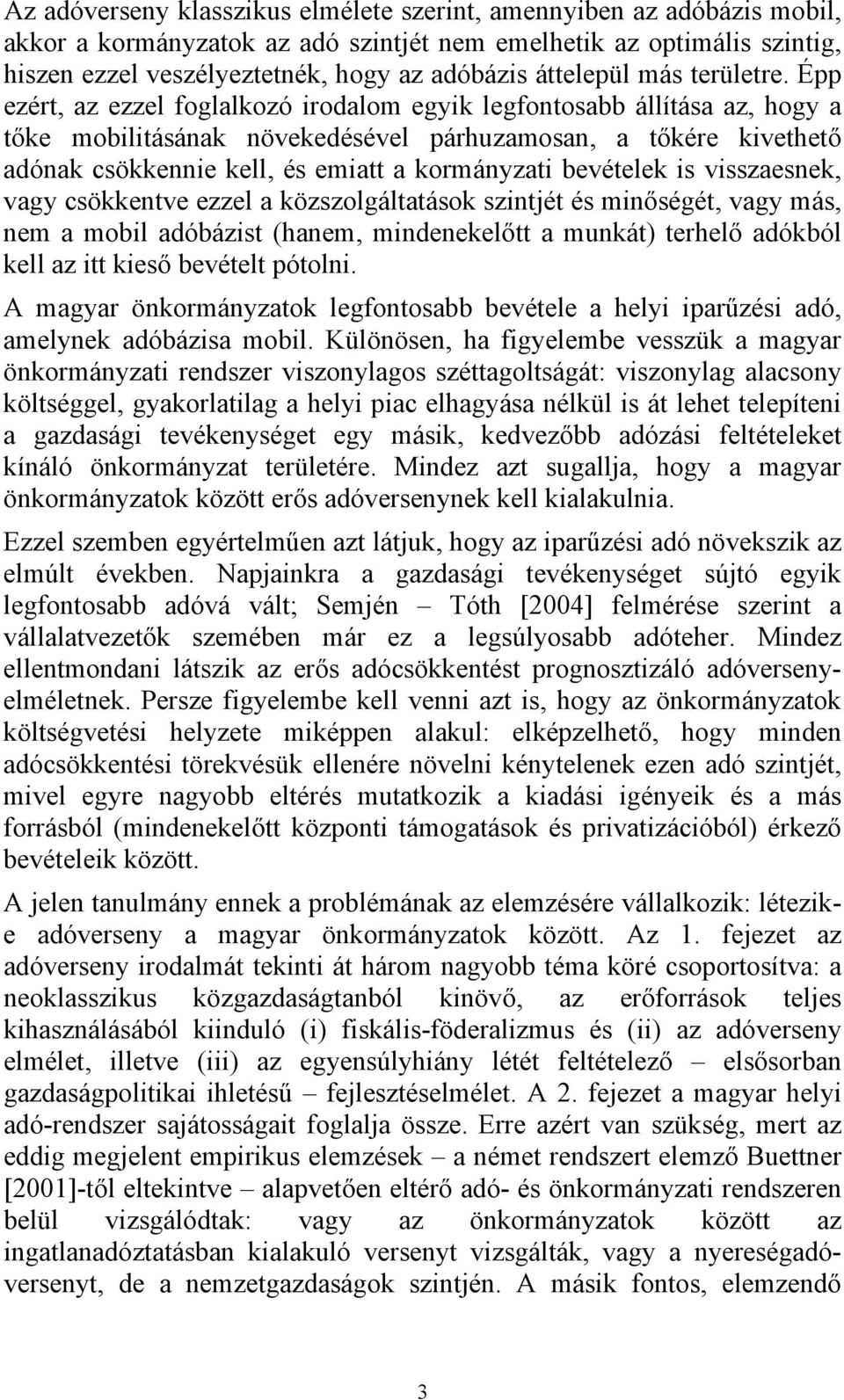 Épp ezért, az ezzel foglalkozó irodalom egyik legfontosabb állítása az, hogy a tőke mobilitásának növekedésével párhuzamosan, a tőkére kivethető adónak csökkennie kell, és emiatt a kormányzati