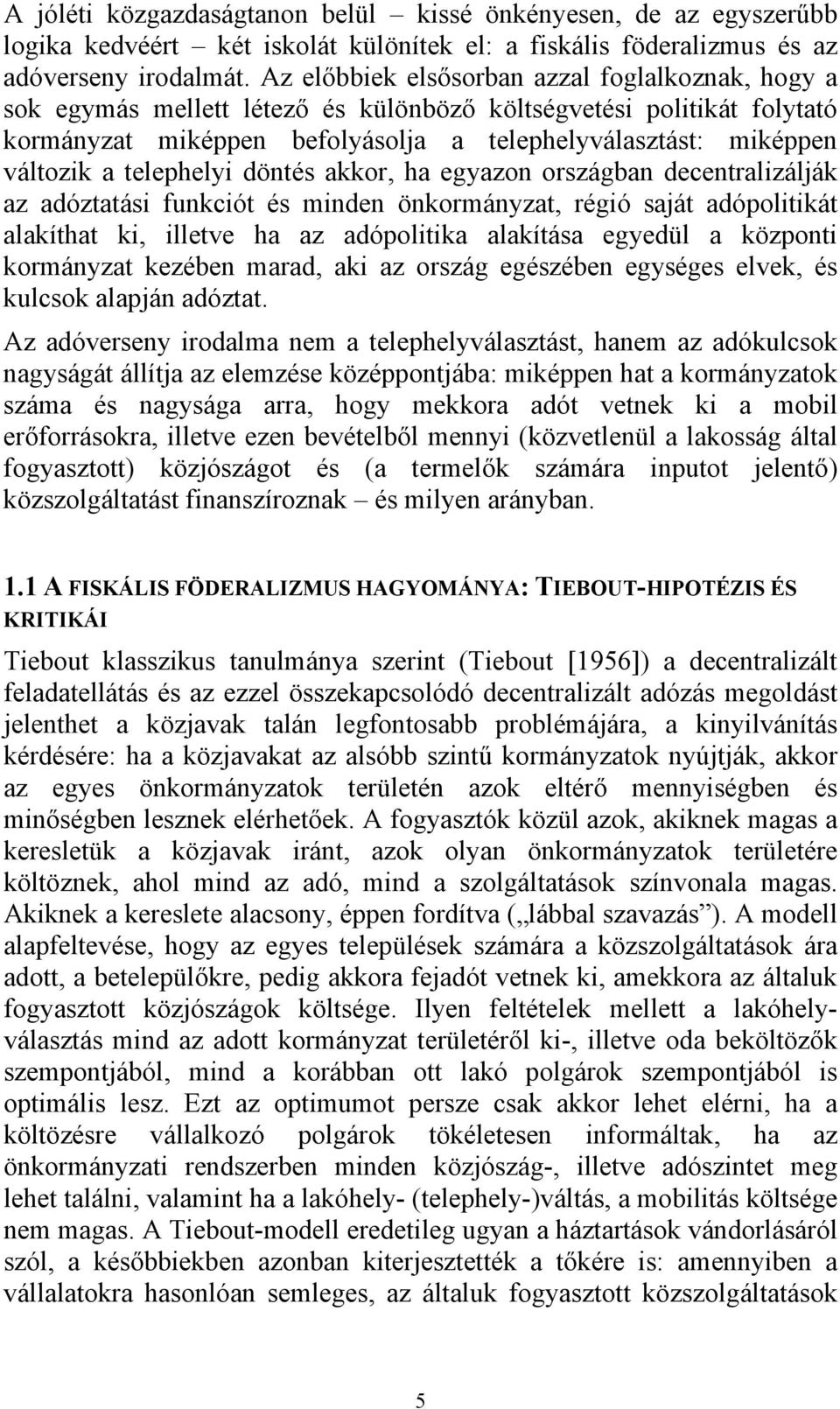 telephelyi döntés akkor, ha egyazon országban decentralizálják az adóztatási funkciót és minden önkormányzat, régió saját adópolitikát alakíthat ki, illetve ha az adópolitika alakítása egyedül a