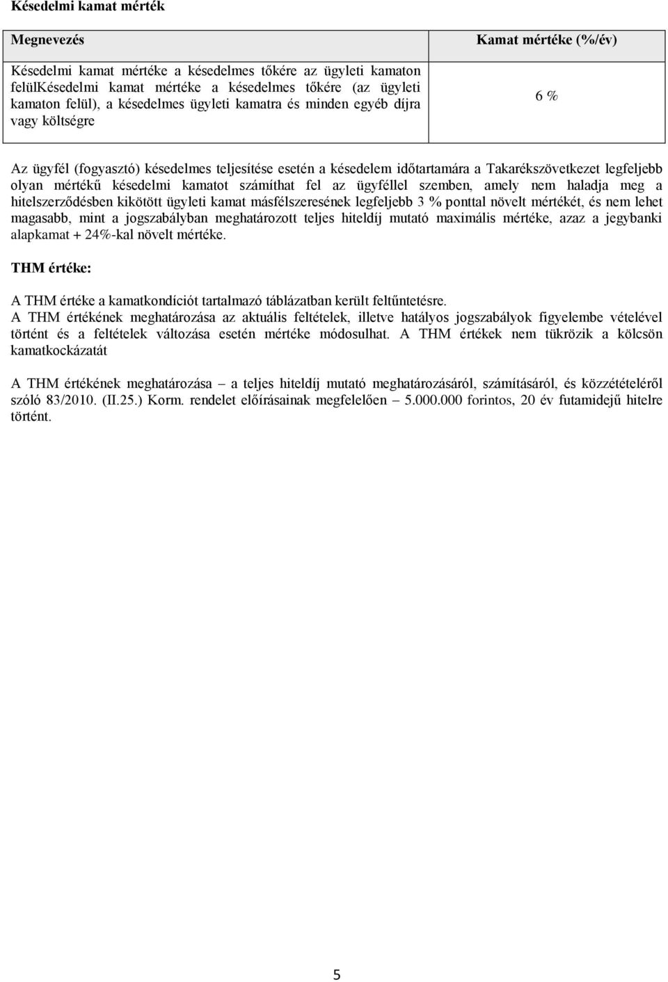 késedelmi kamatot számíthat fel az ügyféllel szemben, amely nem haladja meg a hitelszerződésben kikötött ügyleti kamat másfélszeresének legfeljebb 3 % ponttal növelt mértékét, és nem lehet magasabb,