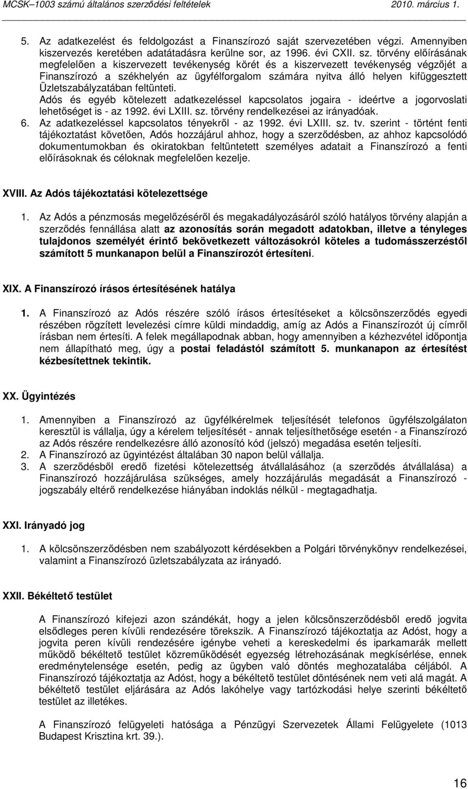 törvény elıírásának megfelelıen a kiszervezett tevékenység körét és a kiszervezett tevékenység végzıjét a Finanszírozó a székhelyén az ügyfélforgalom számára nyitva álló helyen kifüggesztett