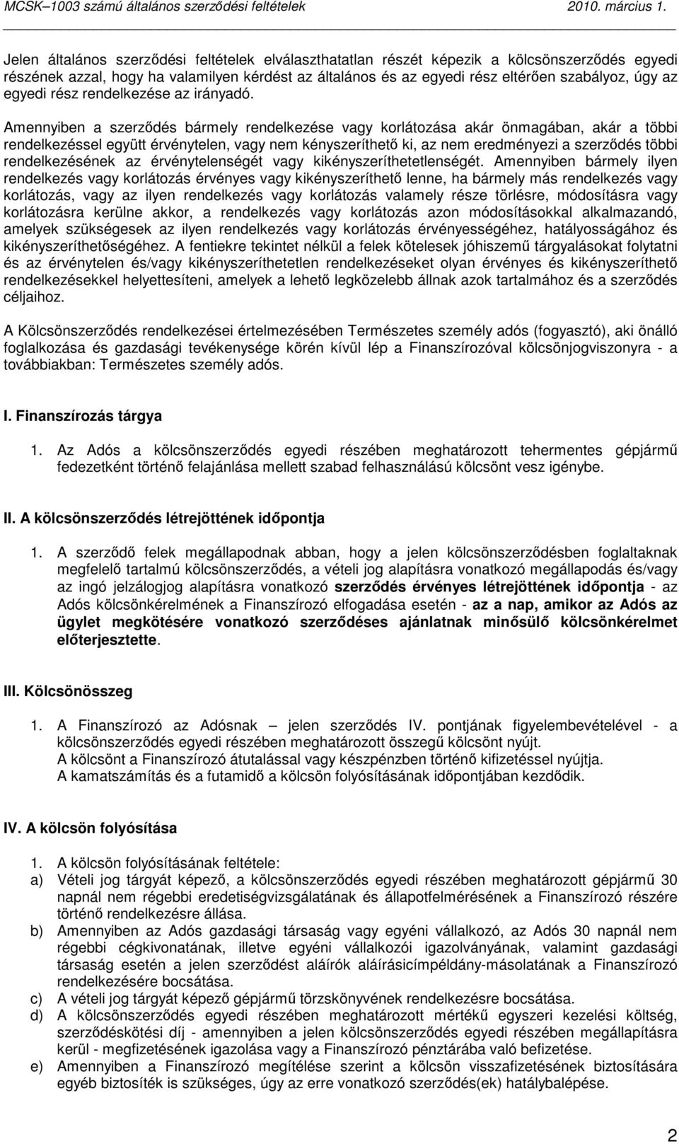 Amennyiben a szerzıdés bármely rendelkezése vagy korlátozása akár önmagában, akár a többi rendelkezéssel együtt érvénytelen, vagy nem kényszeríthetı ki, az nem eredményezi a szerzıdés többi