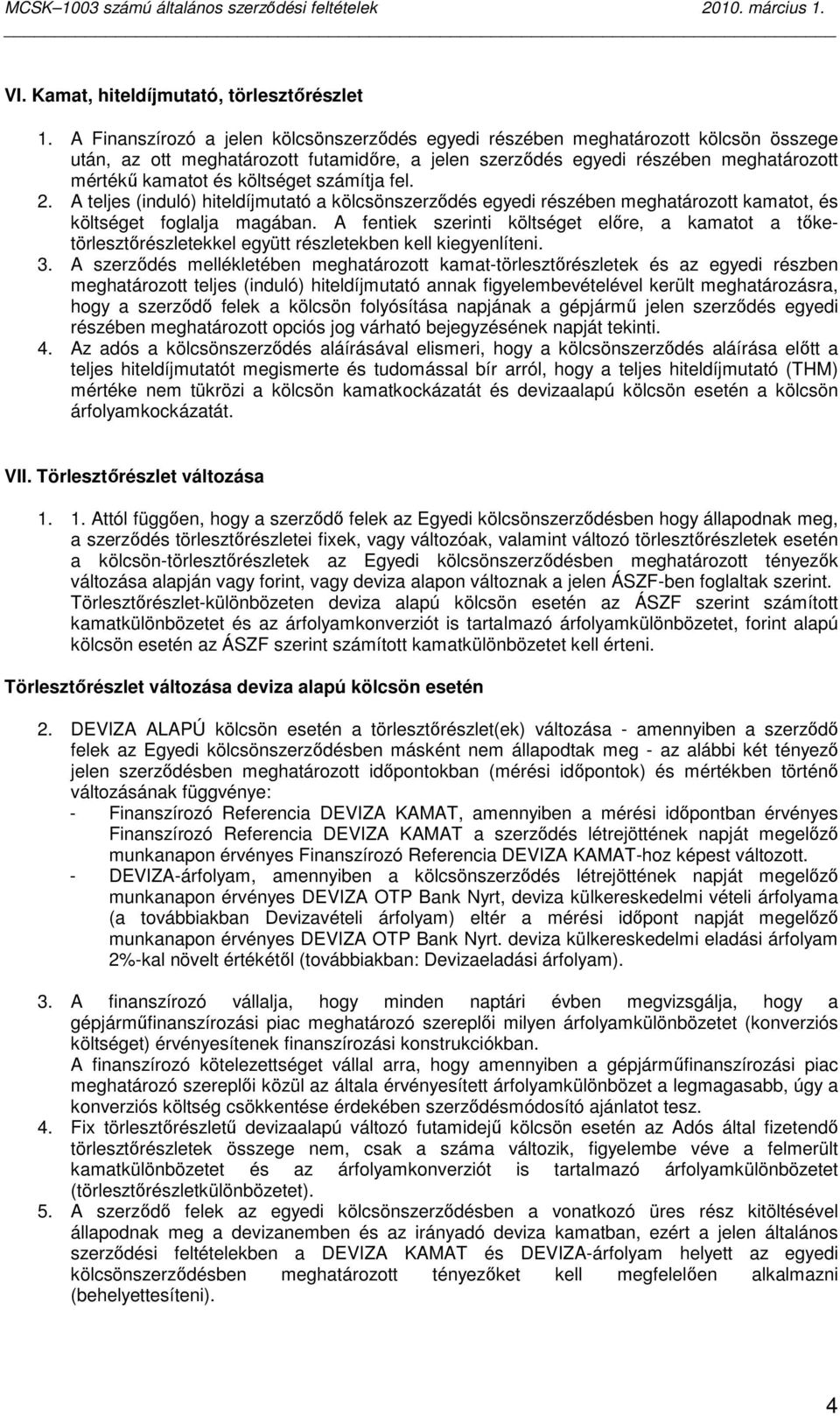 költséget számítja fel. 2. A teljes (induló) hiteldíjmutató a kölcsönszerzıdés egyedi részében meghatározott kamatot, és költséget foglalja magában.