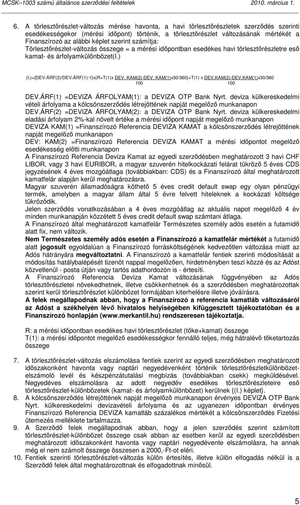 ÁRF(1)-1}x{R+T(1)x DEV. KAM(2)-DEV. KAM(1)x30/360}+T(1) x DEV.KAM(2)-DEV.KAM(1)x30/360 100 100 DEV.ÁRF(1) =DEVIZA ÁRFOLYAM(1): a DEVIZA OTP Bank Nyrt.