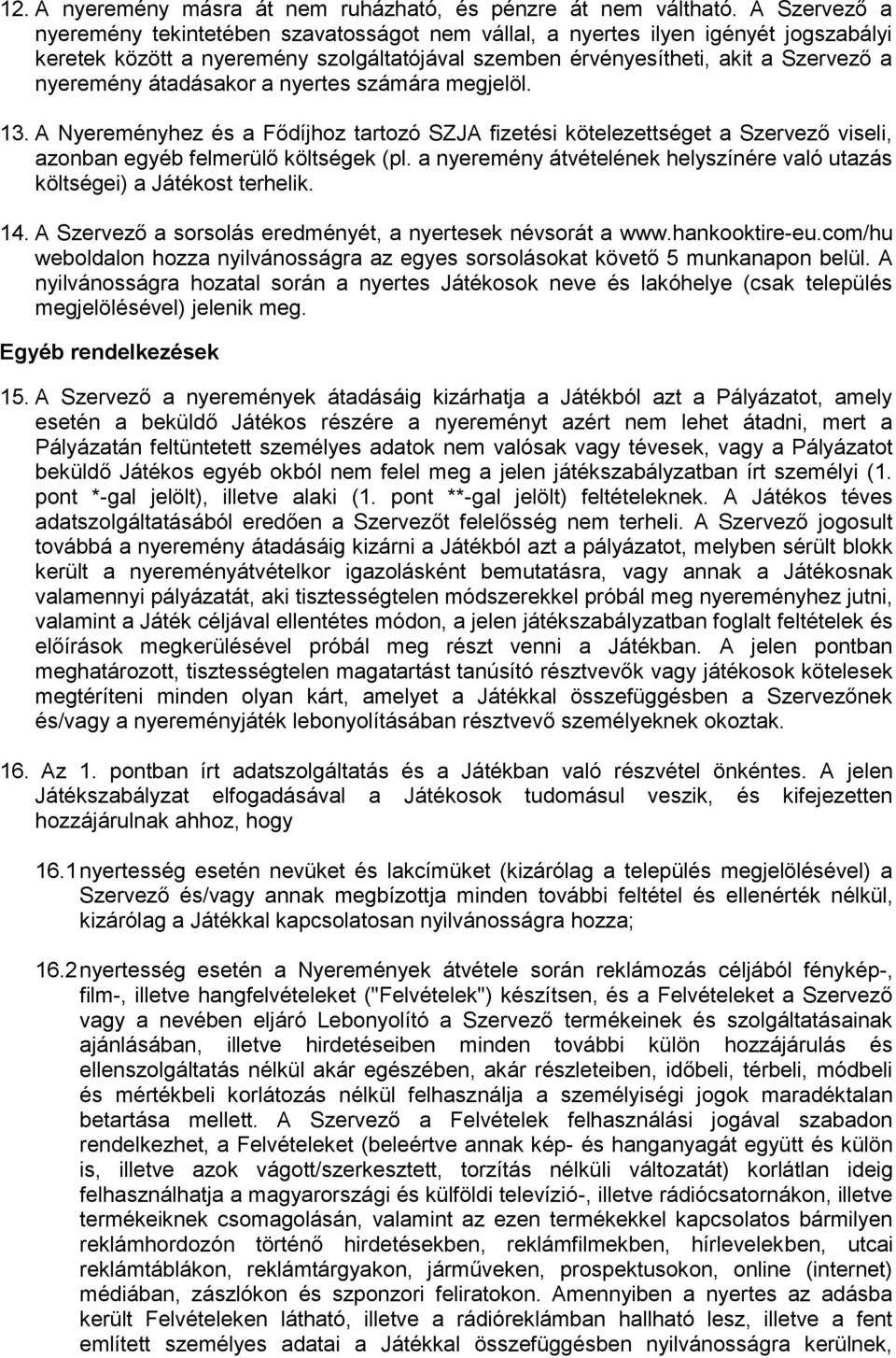 átadásakor a nyertes számára megjelöl. 13. A Nyereményhez és a Fődíjhoz tartozó SZJA fizetési kötelezettséget a Szervező viseli, azonban egyéb felmerülő költségek (pl.