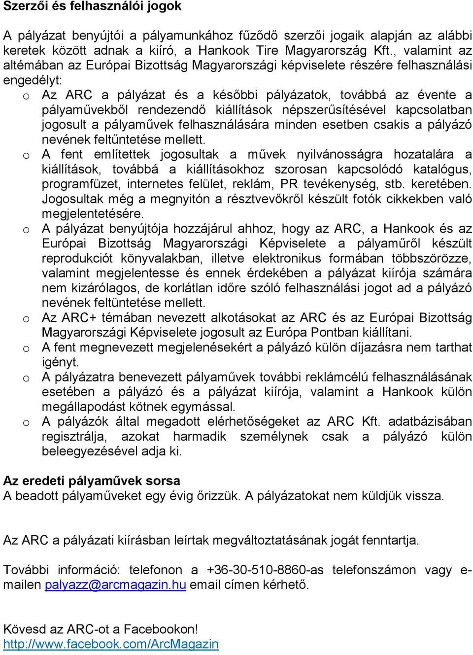 kiállítások népszerűsítésével kapcsolatban jogosult a pályaművek felhasználására minden esetben csakis a pályázó nevének feltűntetése mellett.