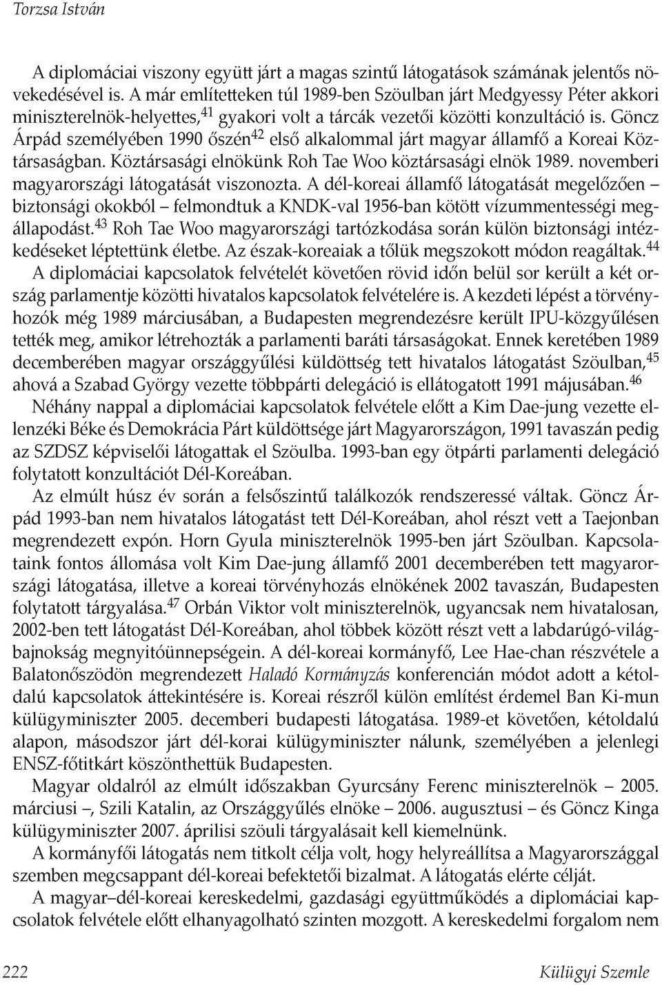 Göncz Árpád személyében 1990 őszén 42 első alkalommal járt magyar államfő a Koreai Köztársaságban. Köztársasági elnökünk Roh Tae Woo köztársasági elnök 1989.