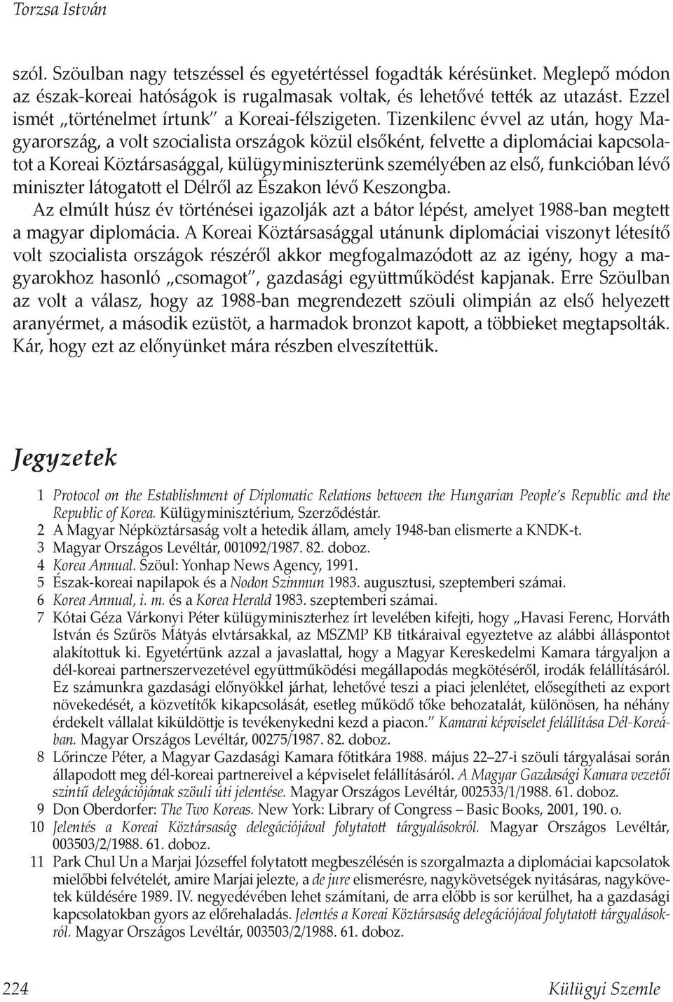 Tizenkilenc évvel az után, hogy Magyarország, a volt szocialista országok közül elsőként, felvette a diplomáciai kapcsolatot a Koreai Köztársasággal, külügyminiszterünk személyében az első,