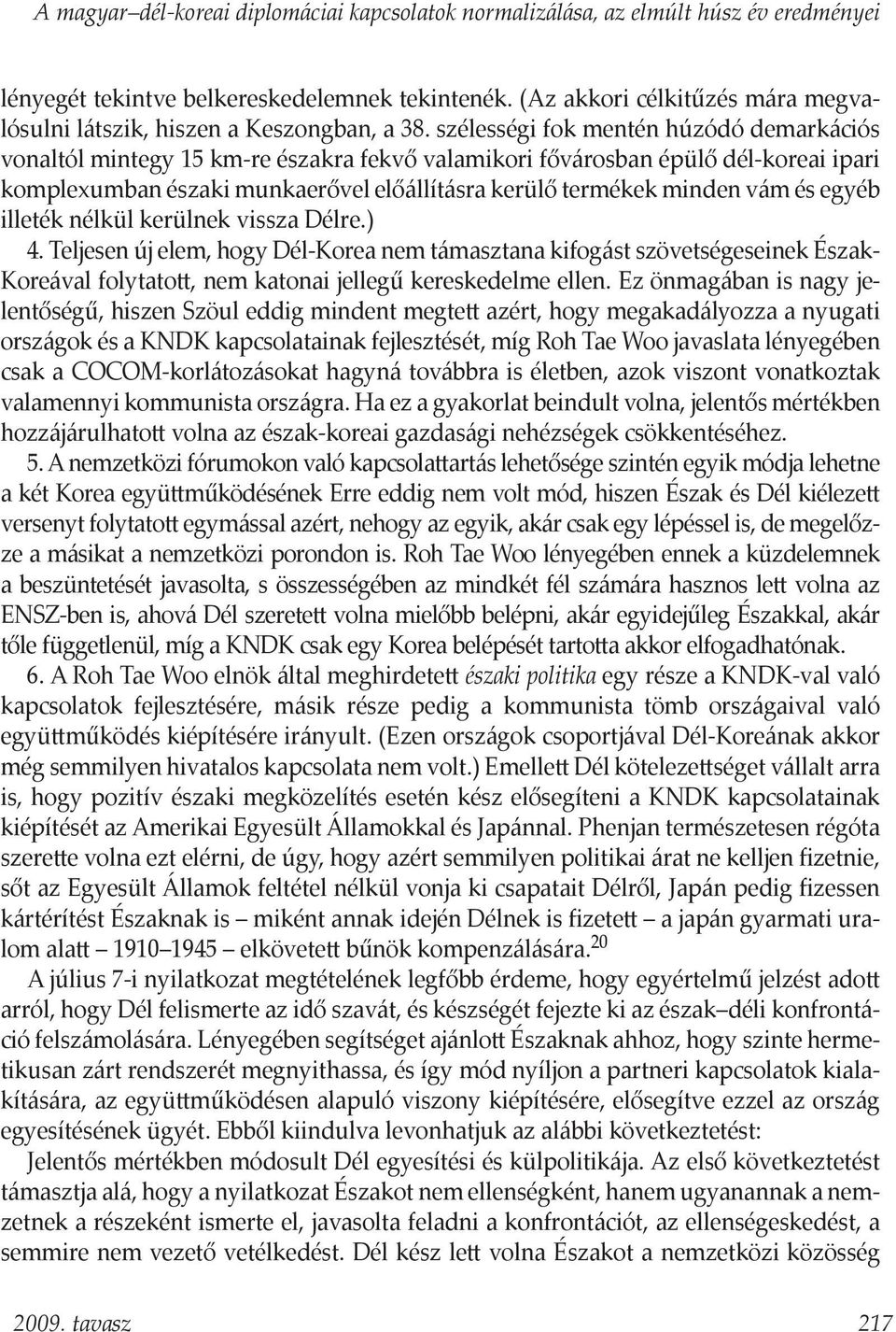 szélességi fok mentén húzódó demarkációs vonaltól mintegy 15 km-re északra fekvő valamikori fővárosban épülő dél-koreai ipari komplexumban északi munkaerővel előállításra kerülő termékek minden vám