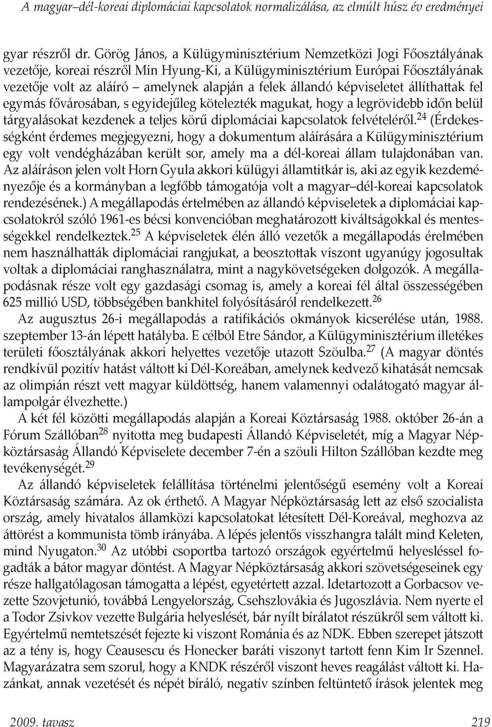 állandó képviseletet állíthattak fel egymás fővárosában, s egyidejűleg kötelezték magukat, hogy a legrövidebb időn belül tárgyalásokat kezdenek a teljes körű diplomáciai kapcsolatok felvételéről.