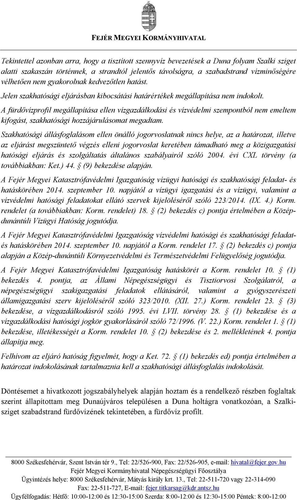 A fürdővízprofil megállapítása ellen vízgazdálkodási és vízvédelmi szempontból nem emeltem kifogást, szakhatósági hozzájárulásomat megadtam.