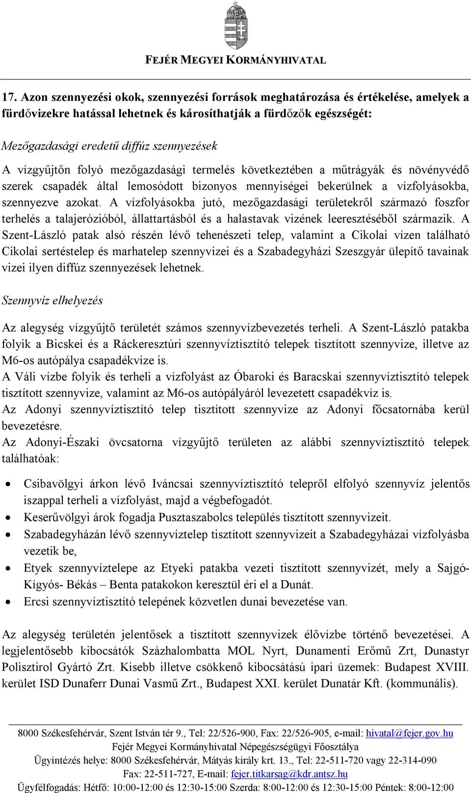 A vízfolyásokba jutó, mezőgazdasági területekről származó foszfor terhelés a talajerózióból, állattartásból és a halastavak vizének leeresztéséből származik.