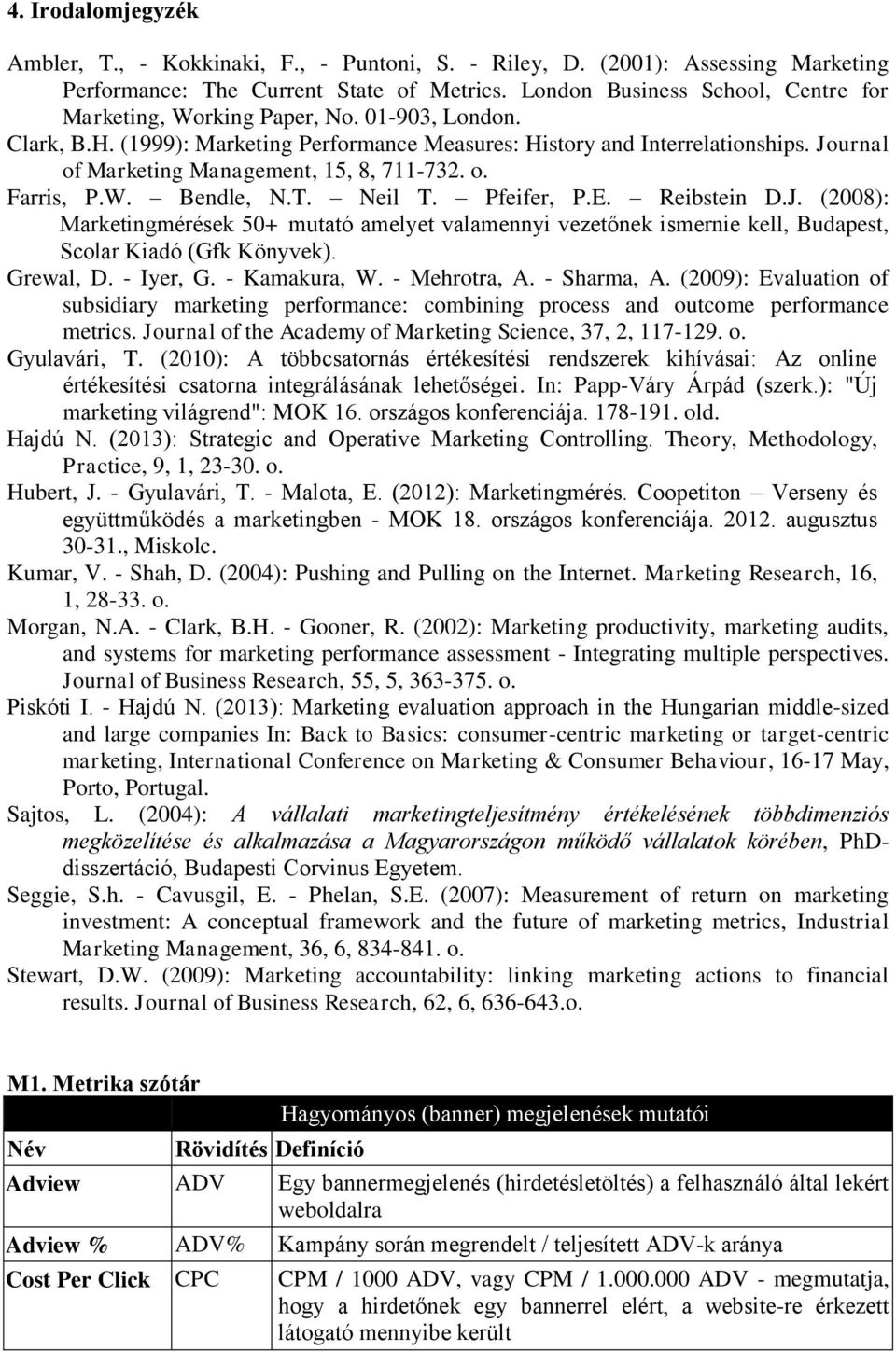 Journal of Marketing Management, 15, 8, 711-732. o. Farris, P.W. Bendle, N.T. Neil T. Pfeifer, P.E. Reibstein D.J. (2008): Marketingmérések 50+ mutató amelyet valamennyi vezetőnek ismernie kell, Budapest, Scolar Kiadó (Gfk Könyvek).