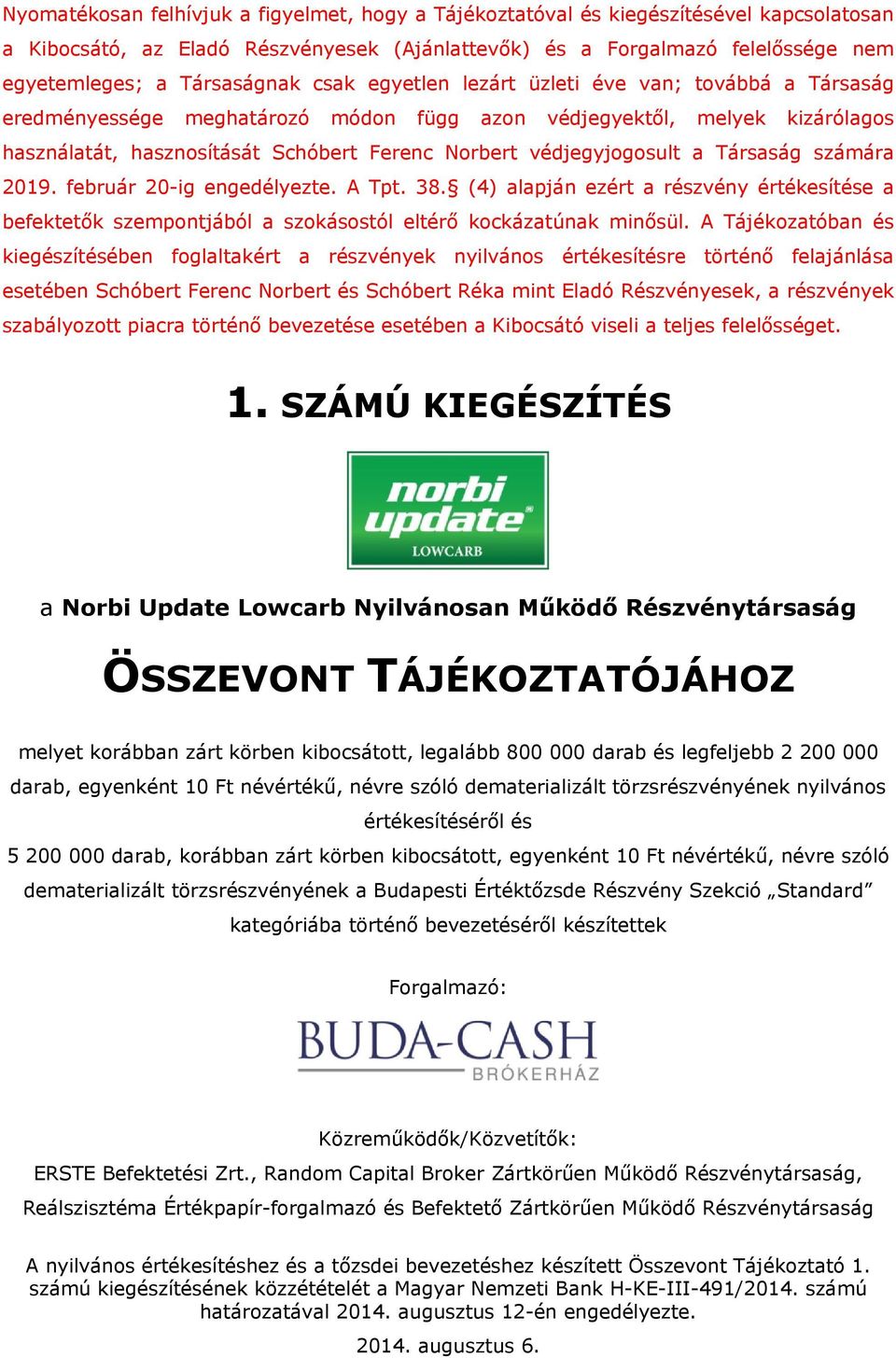 védjegyjogosult a Társaság számára 2019. február 20-ig engedélyezte. A Tpt. 38. (4) alapján ezért a részvény értékesítése a befektetők szempontjából a szokásostól eltérő kockázatúnak minősül.