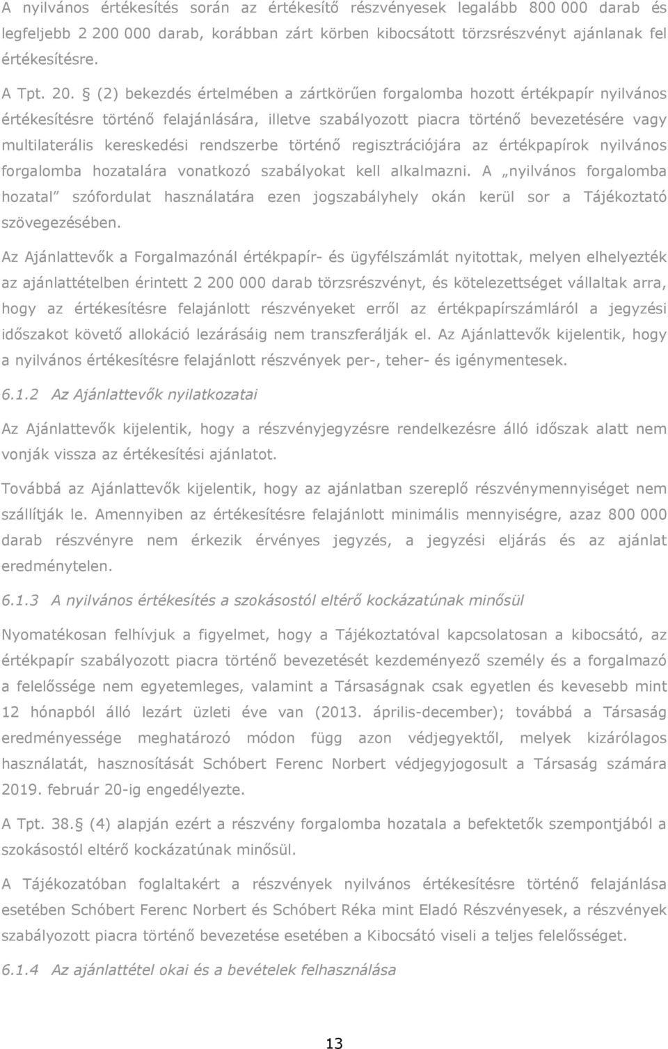 (2) bekezdés értelmében a zártkörűen forgalomba hozott értékpapír nyilvános értékesítésre történő felajánlására, illetve szabályozott piacra történő bevezetésére vagy multilaterális kereskedési