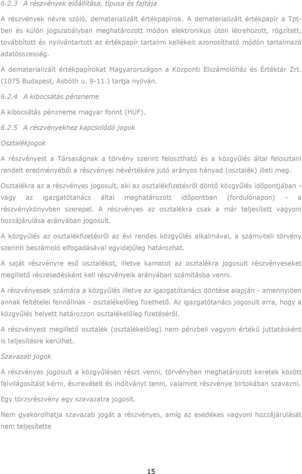 módón tartalmazó adatösszesség. A dematerializált értékpapírokat Magyarországon a Központi Elszámolóház és Értéktár Zrt. (1075 Budapest, Asbóth u. 9-11.) tartja nyilván. 6.2.