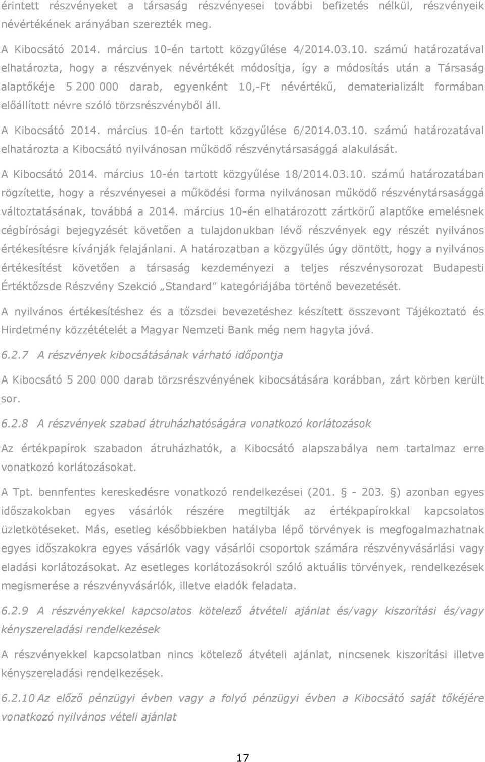 számú határozatával elhatározta, hogy a részvények névértékét módosítja, így a módosítás után a Társaság alaptőkéje 5 200 000 darab, egyenként 10,-Ft névértékű, dematerializált formában előállított