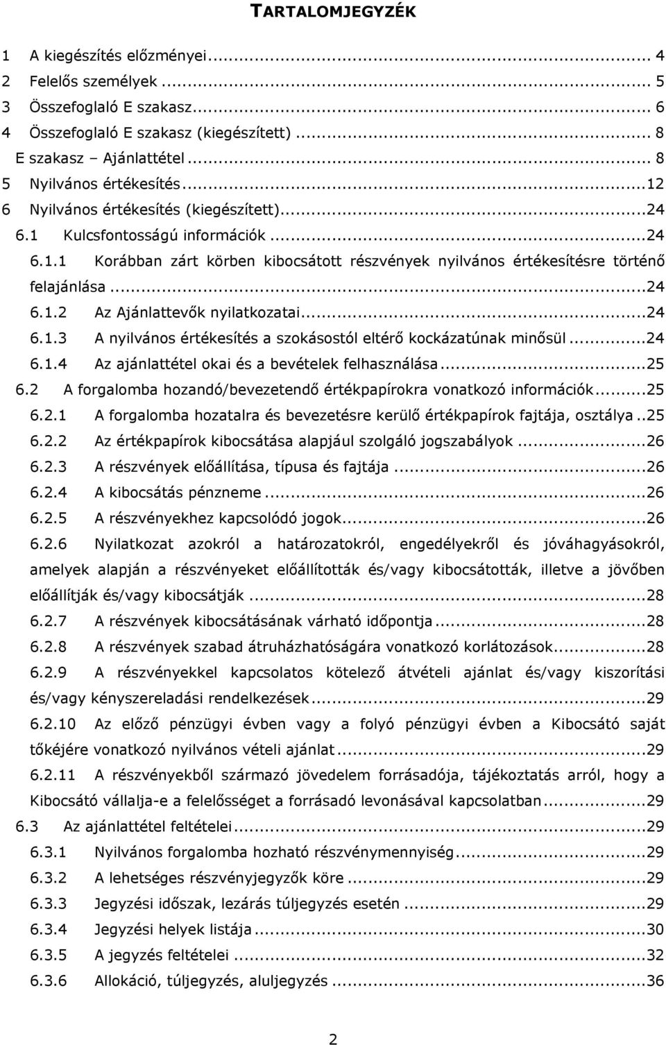 ..24 6.1.3 A nyilvános értékesítés a szokásostól eltérő kockázatúnak minősül...24 6.1.4 Az ajánlattétel okai és a bevételek felhasználása...25 6.