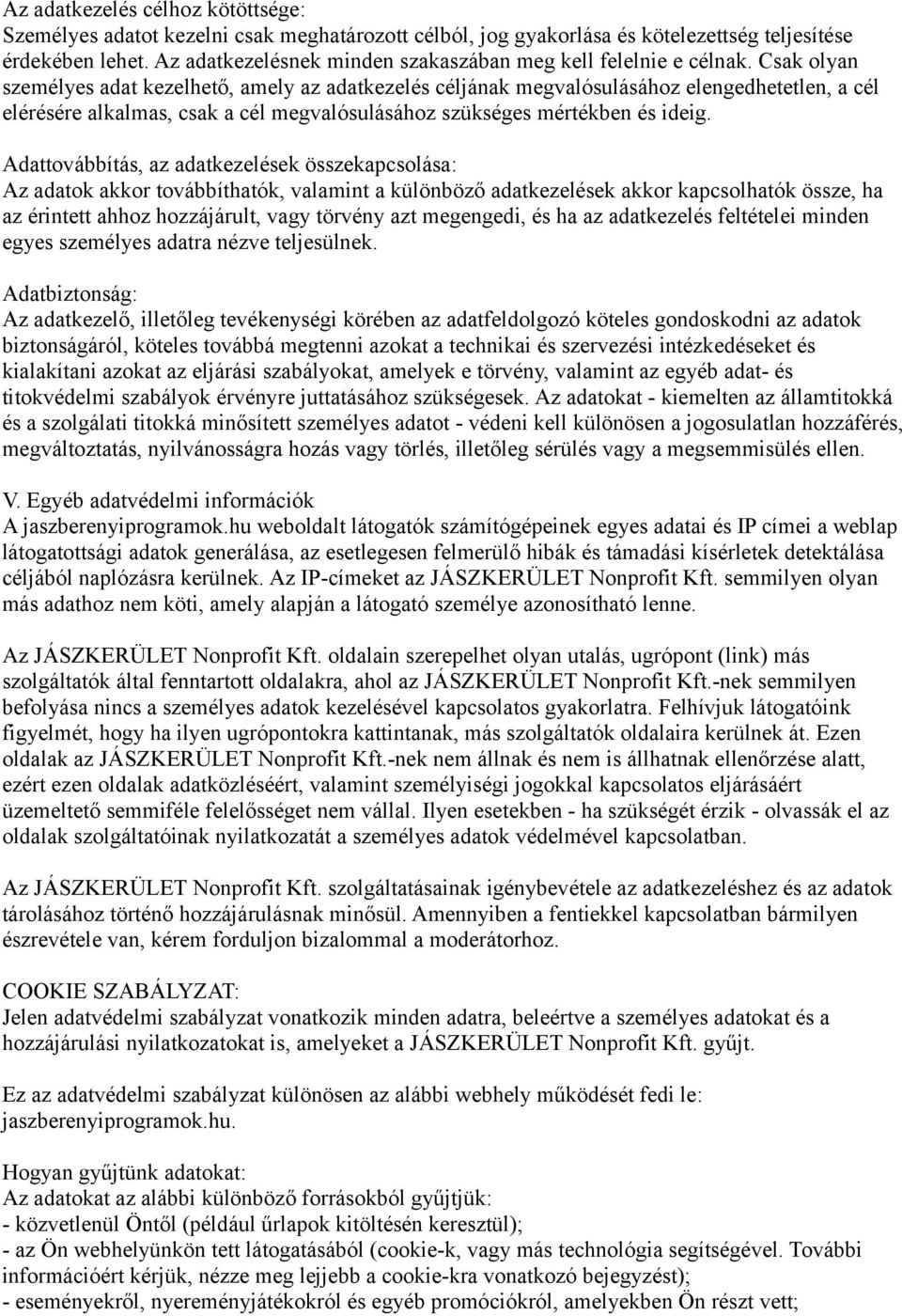 Csak olyan személyes adat kezelhető, amely az adatkezelés céljának megvalósulásához elengedhetetlen, a cél elérésére alkalmas, csak a cél megvalósulásához szükséges mértékben és ideig.