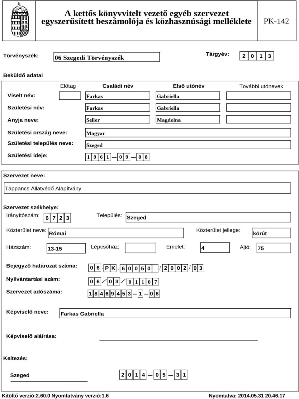 Alapítvány Szervezet székhelye: 6 7 2 3 Település: Házszám: Lépcsőház: Emelet: 4 Ajtó: 75 Bejegyző határozat száma: Nyilvántartási szám: Szervezet adószáma: 0 6 P