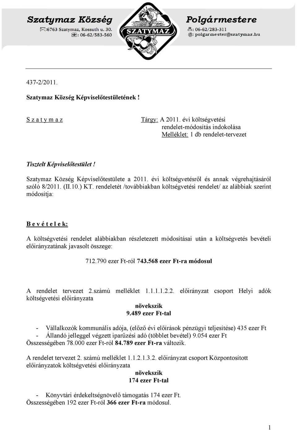 rendeletét /továbbiakban költségvetési rendelet/ az alábbiak szerint módosítja: B e v é t e l e k: A költségvetési rendelet alábbiakban részletezett módosításai után a költségvetés bevételi