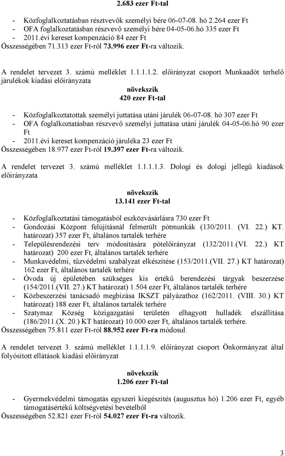 előirányzat csoport Munkaadót terhelő járulékok kiadási előirányzata növekszik 420 ezer Ft-tal - Közfoglalkoztatottak személyi juttatása utáni járulék 06-07-08.