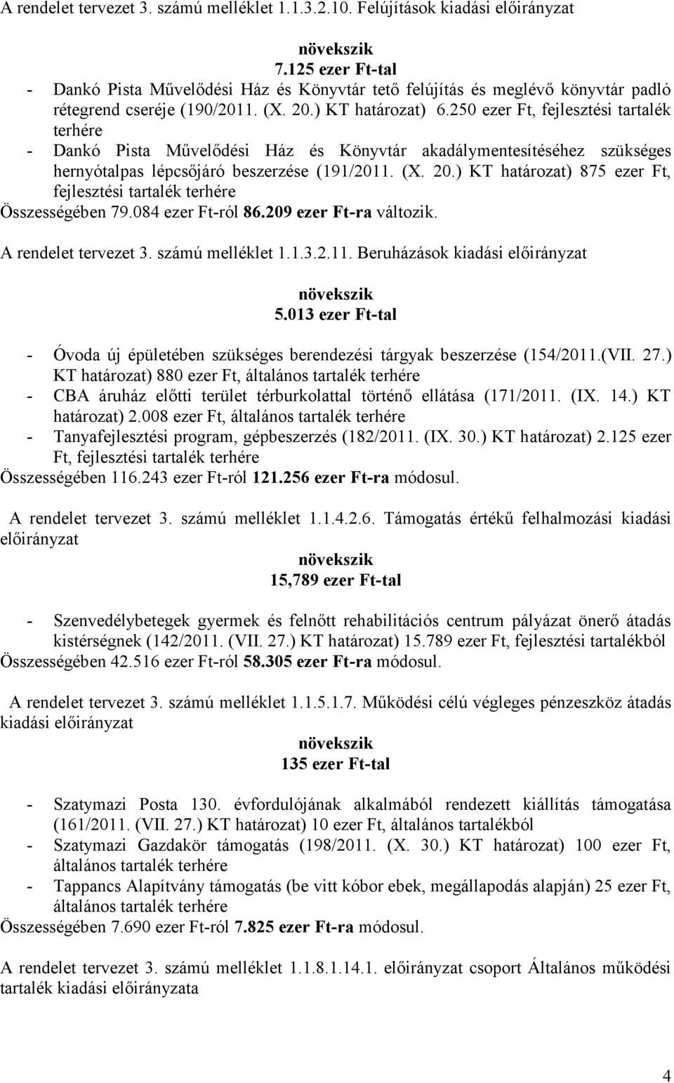 250 ezer Ft, fejlesztési tartalék terhére - Dankó Pista Művelődési Ház és Könyvtár akadálymentesítéséhez szükséges hernyótalpas lépcsőjáró beszerzése (191/2011. (X. 20.