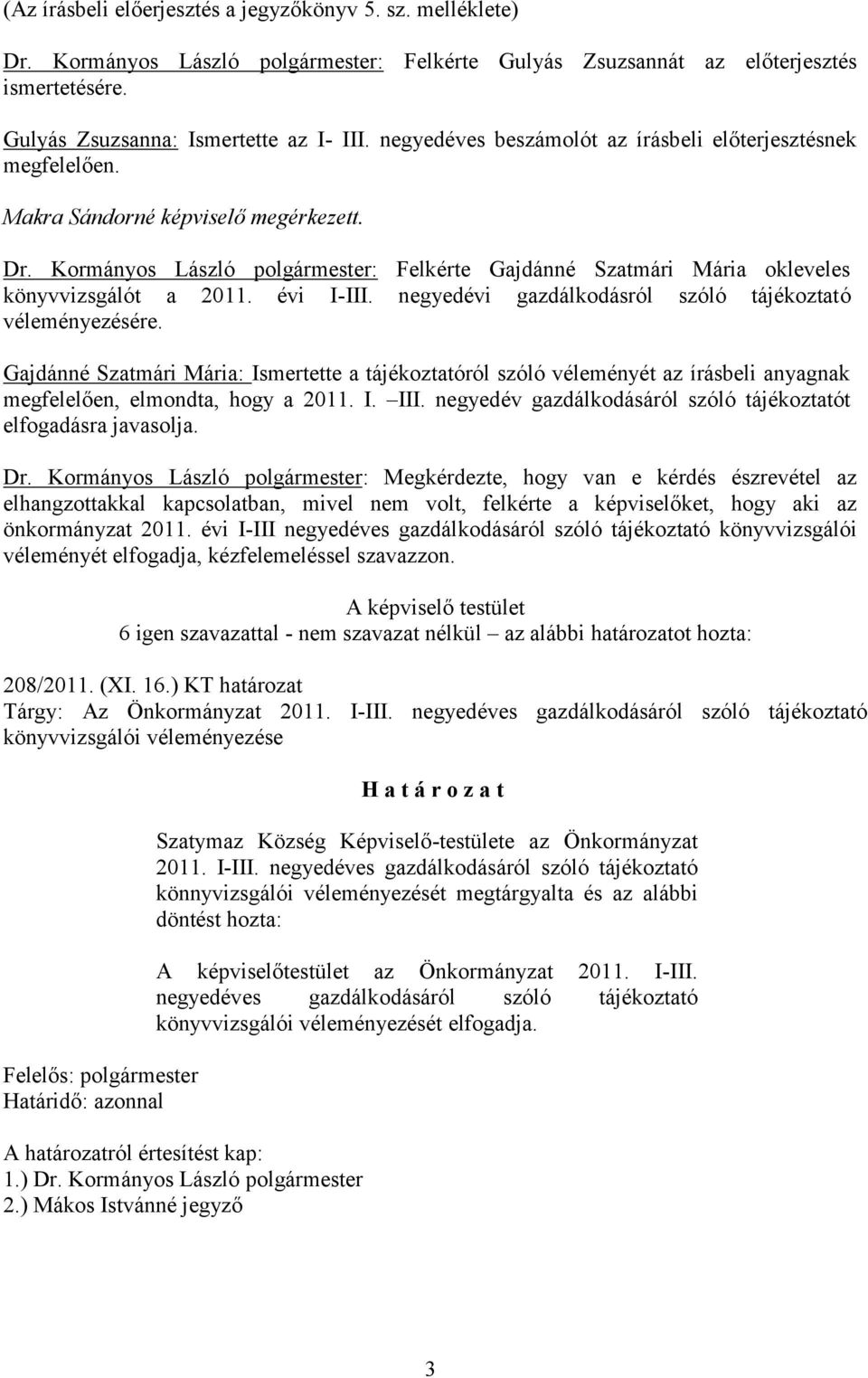 Kormányos László polgármester: Felkérte Gajdánné Szatmári Mária okleveles könyvvizsgálót a 2011. évi I-III. negyedévi gazdálkodásról szóló tájékoztató véleményezésére.