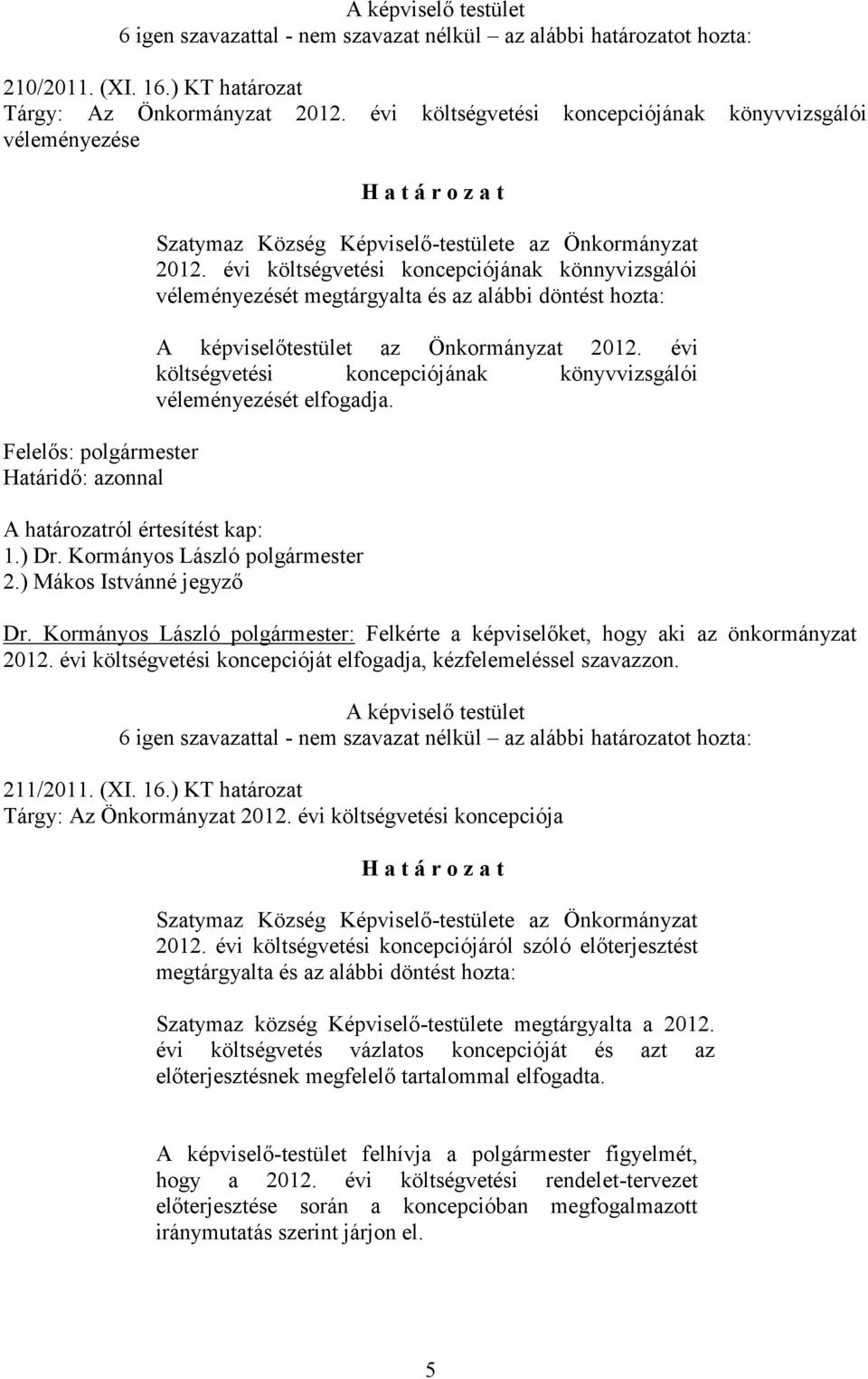 évi költségvetési koncepciójának könnyvizsgálói véleményezését megtárgyalta és az alábbi döntést hozta: A képviselőtestület az Önkormányzat 2012.