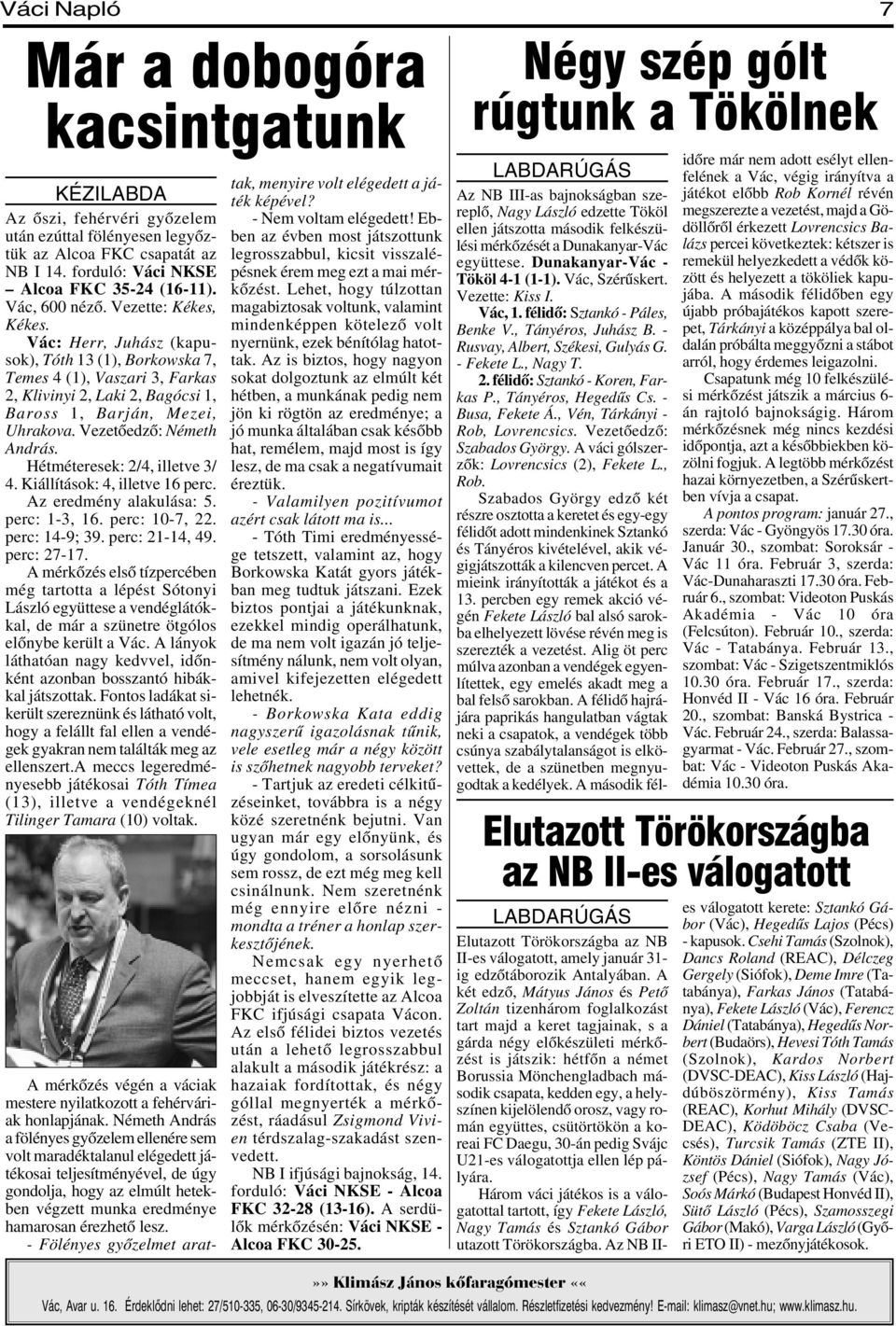 Vezetõedzõ: Németh András. Hétméteresek: 2/4, illetve 3/ 4. Kiállítások: 4, illetve 16 perc. Az eredmény alakulása: 5. perc: 1-3, 16. perc: 10-7, 22. perc: 14-9; 39. perc: 21-14, 49. perc: 27-17.