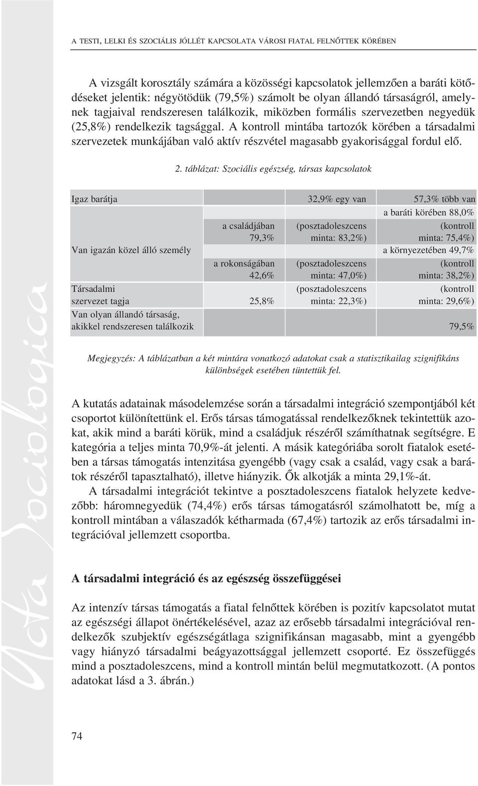 A kontroll mintába tartozók körében a társadalmi szervezetek munkájában való aktív részvétel magasabb gyakorisággal fordul elõ. 2.